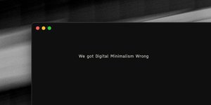 Thumbnail of We got Digital Minimalism wrong