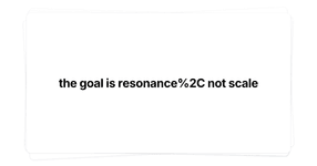 Thumbnail of the goal is resonance, not scale