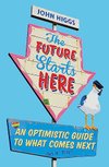 Cover of The Future Starts Here: An Optimistic Guide to What Comes Next