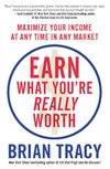 Cover of Earn What You're Really Worth: Maximize Your Income at Any Time in Any Market