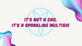 Thumbnail of It’s not a DAO, It’s a Sparkling Multisig
