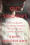 Cover of Out of the Shadows: Six Visionary Victorian Women in Search of a Public Voice
