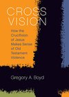Cover of Cross Vision: How the Crucifixion of Jesus Makes Sense of Old Testament Violence
