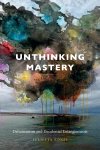 Cover of Unthinking Mastery — Julietta Singh